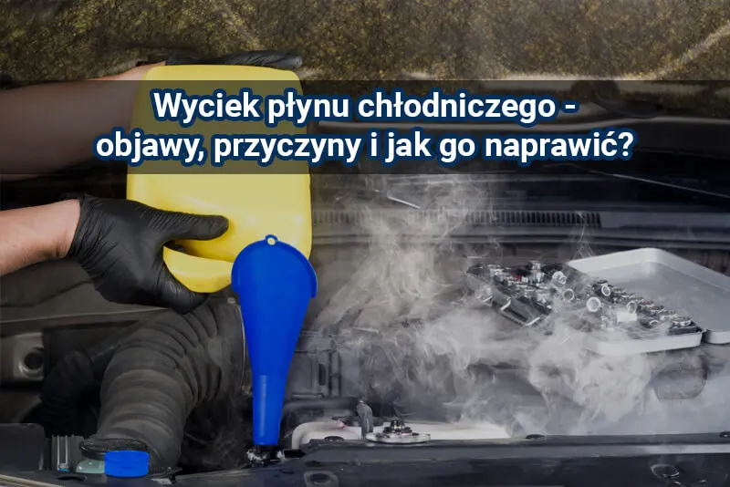 Wyciek płynu chłodniczego – 7 objawów + koszt naprawy